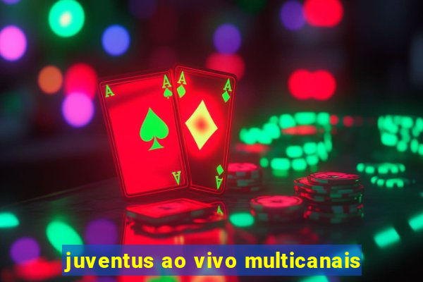 juventus ao vivo multicanais